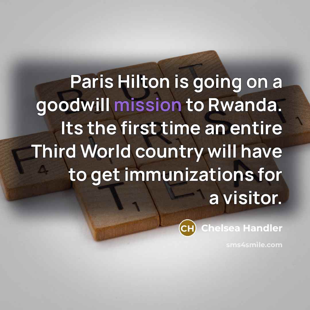 “Paris Hilton is going on a goodwill mission to Rwanda.…” quote by Chelsea Handler
