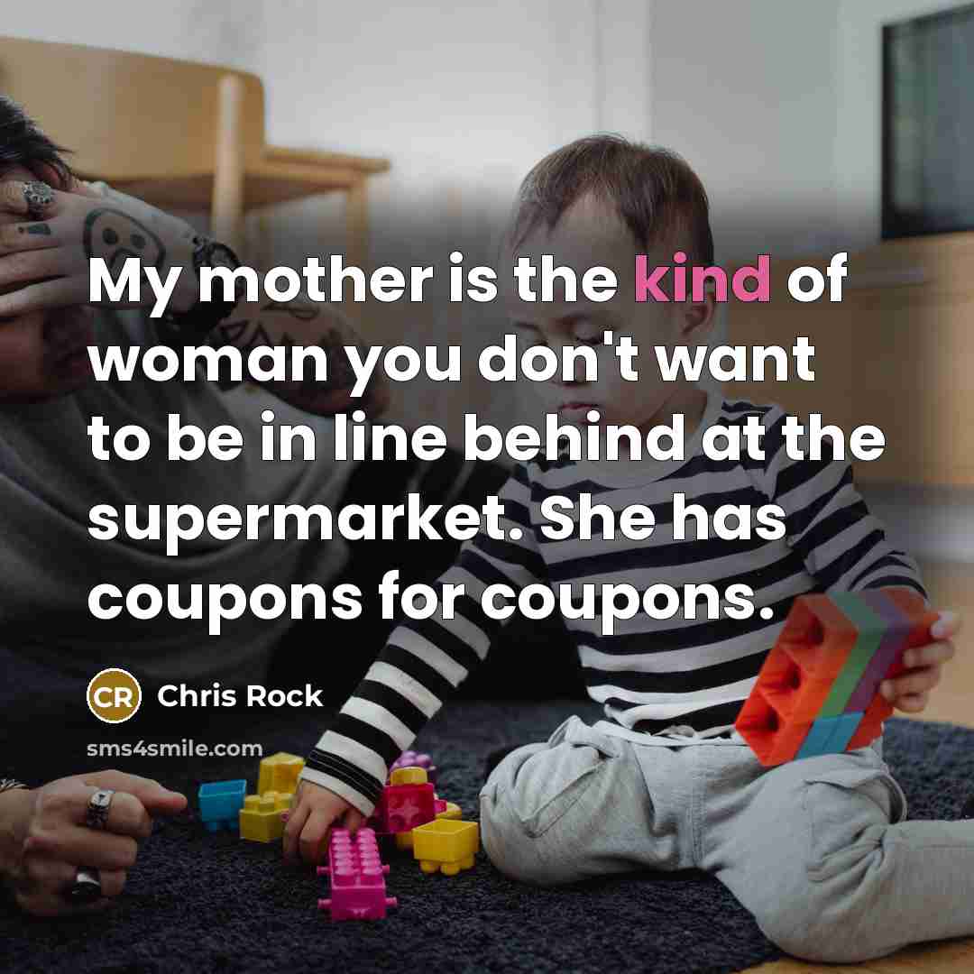 “My mother is the kind of woman you don't want…” quote by Chris Rock