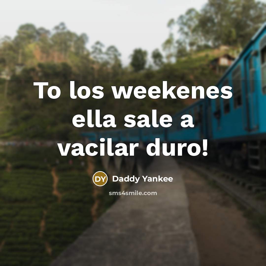 “To los weekenes ella sale a vacilar duro!…” quote by Daddy Yankee