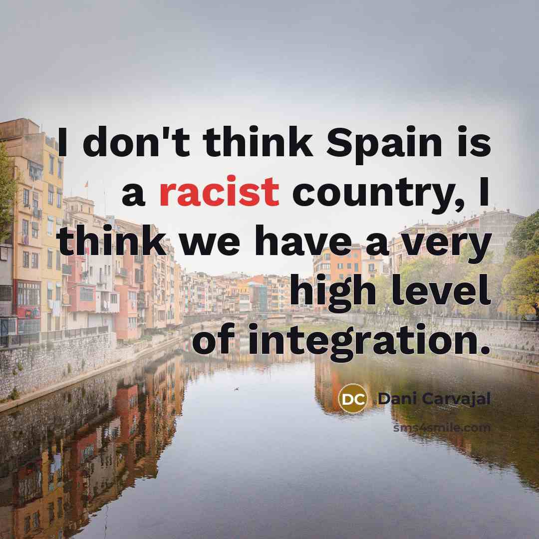 “I don't think Spain is a racist country, I think…” quote by Dani Carvajal