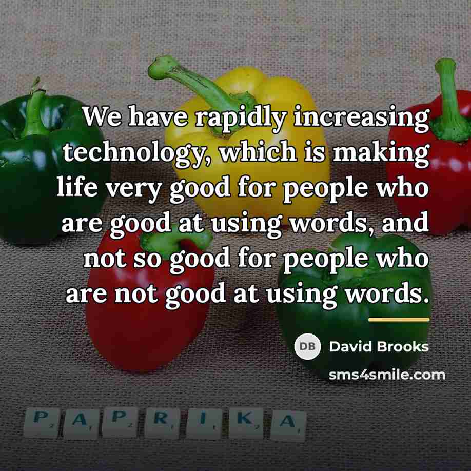 “We have rapidly increasing technology, which is making life very…” quote by David Brooks