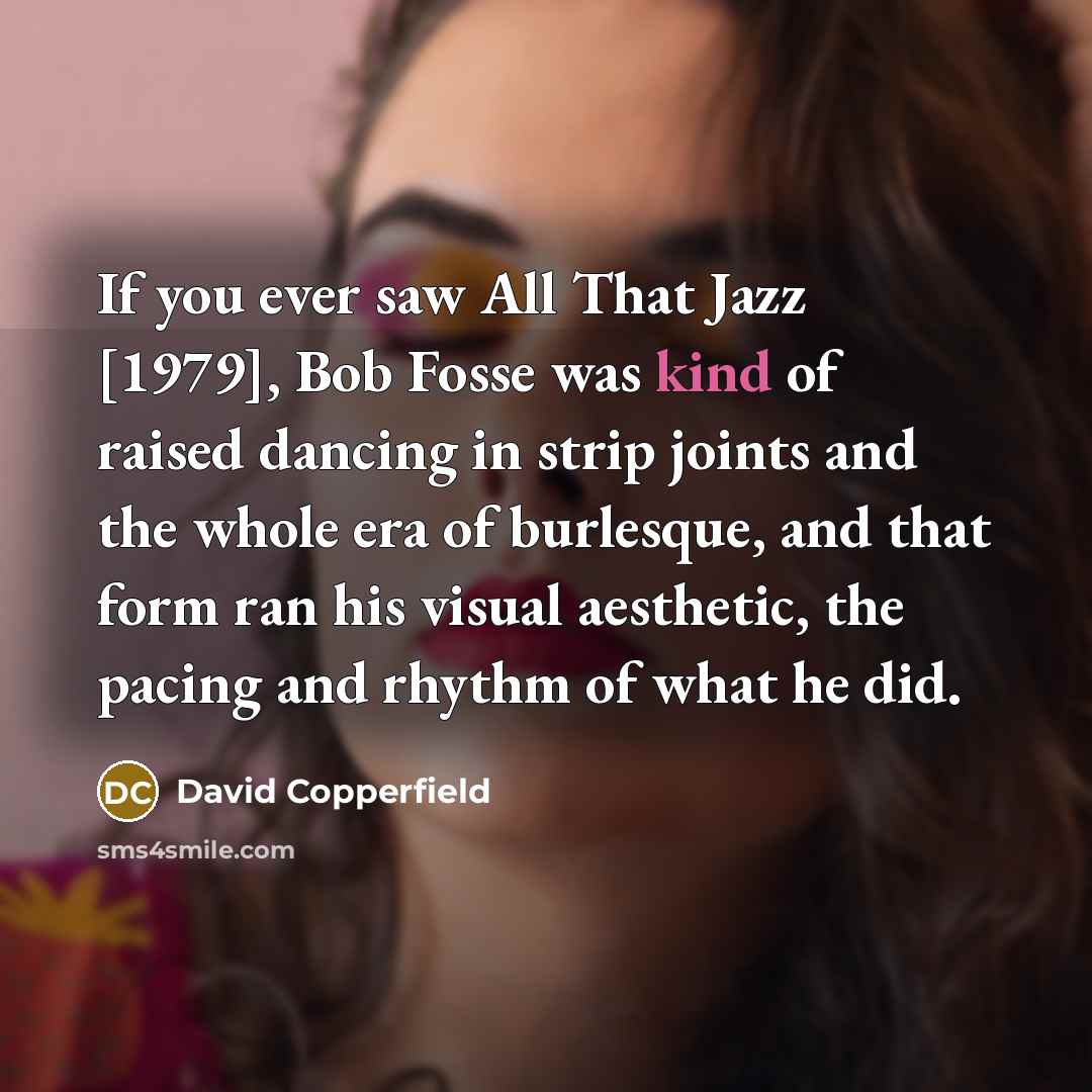 “If you ever saw All That Jazz [1979], Bob Fosse…” quote by David Copperfield