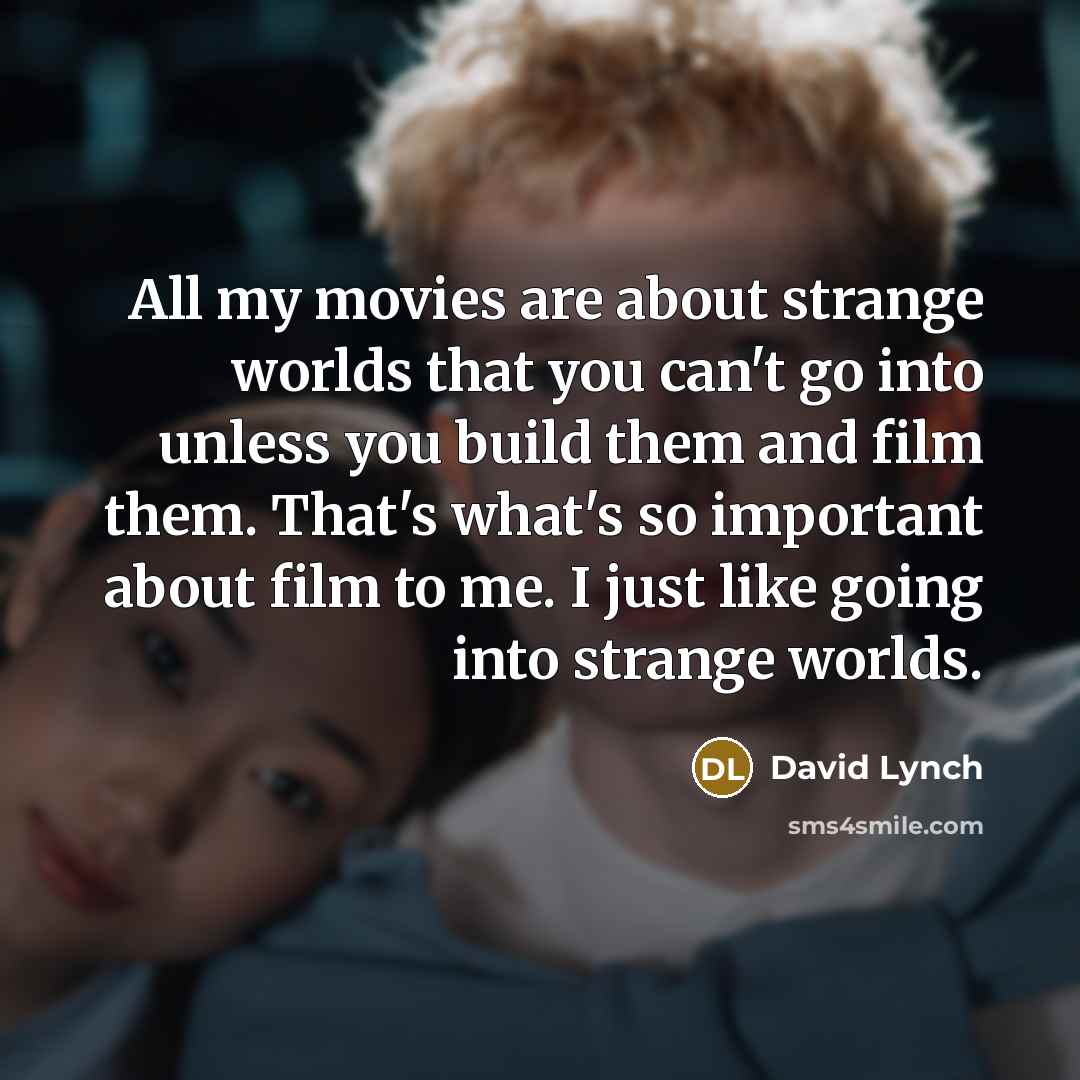 “All my movies are about strange worlds that you can't…” quote by David Lynch