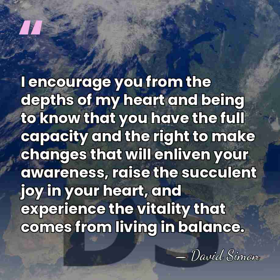 I encourage you from the depths of my heart and being to&hellip; - David Simon