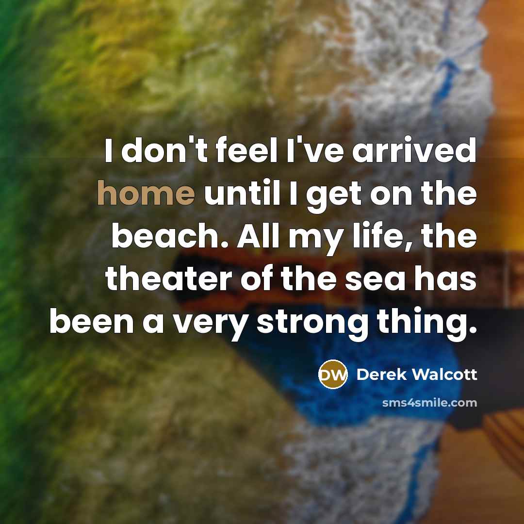“I don't feel I've arrived home until I get on…” quote by Derek Walcott