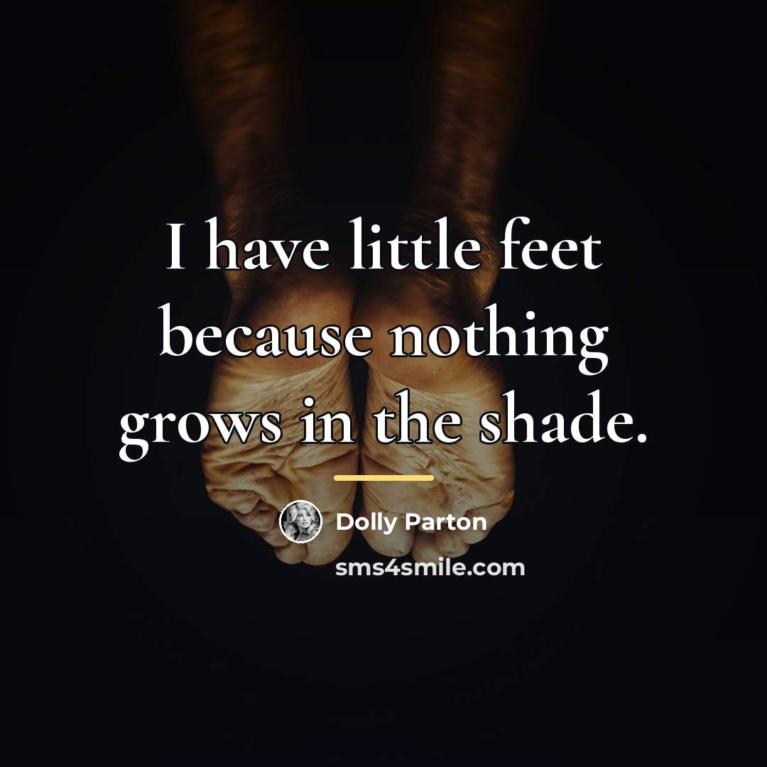 “I have little feet because nothing grows in the shade.…” quote by Dolly Parton