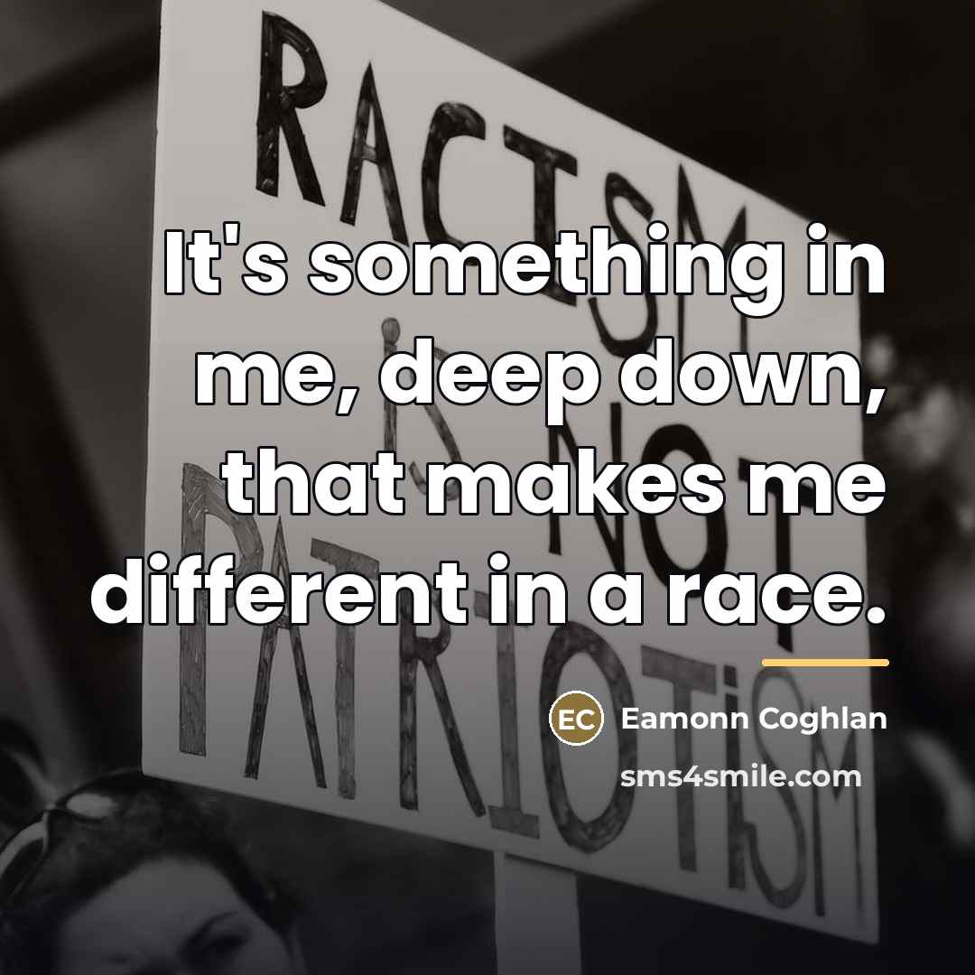 “It's something in me, deep down, that makes me different…” quote by Eamonn Coghlan