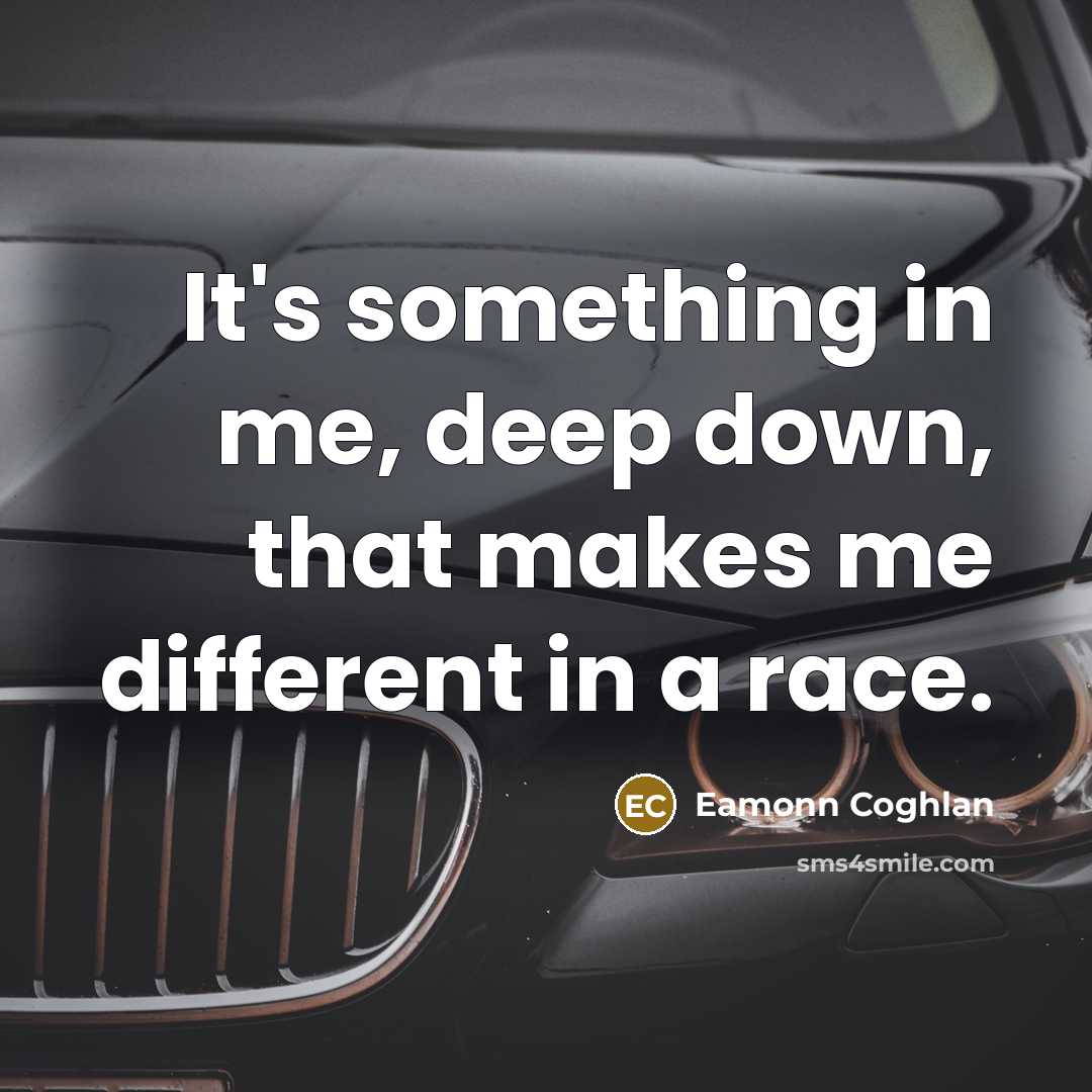 “It's something in me, deep down, that makes me different in a race.” quote by Eamonn Coghlan