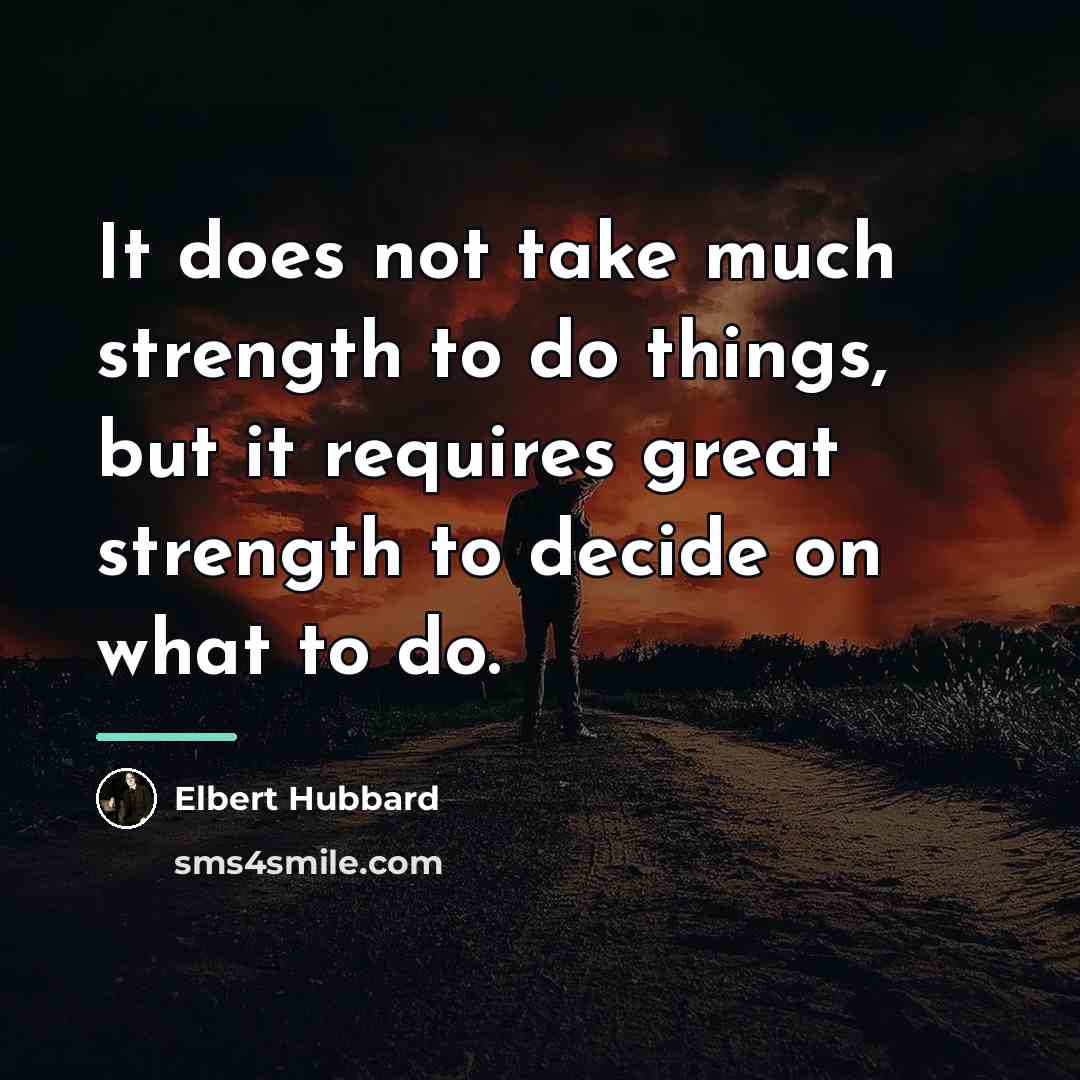 “It does not take much strength to do things, but…” quote by Elbert Hubbard