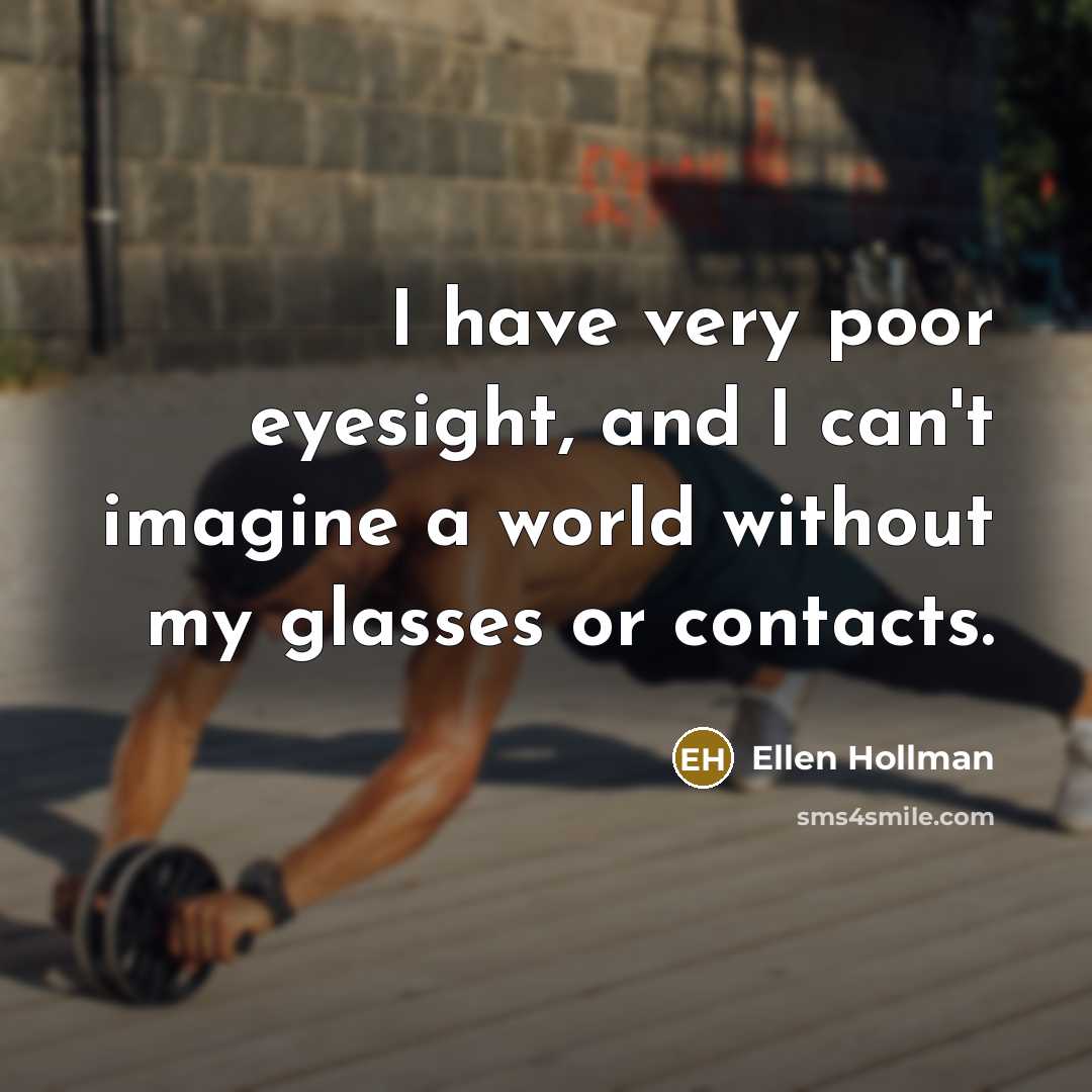 “I have very poor eyesight, and I can't imagine a…” quote by Ellen Hollman
