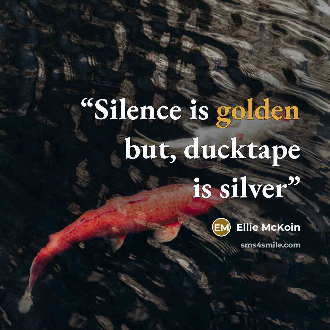 “Silence is golden but, ducktape is silver” quote by Ellie McKoin