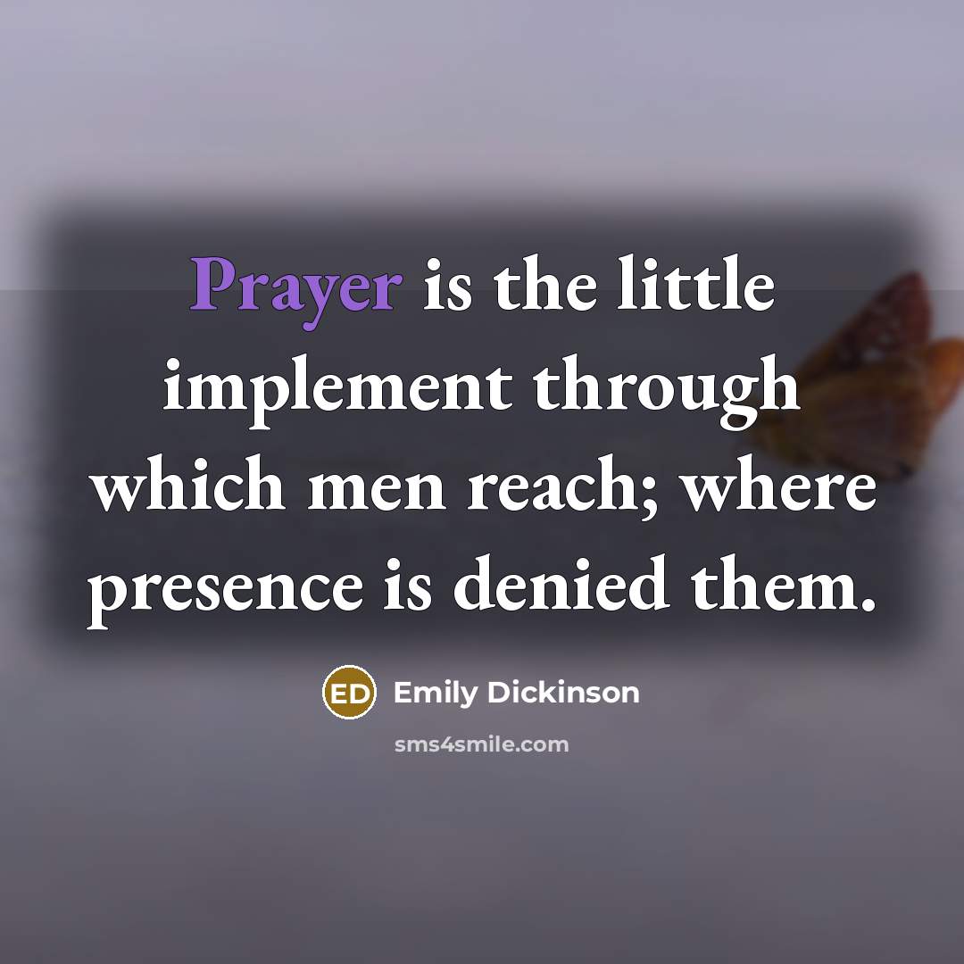 “Prayer is the little implement through which men reach; where…” quote by Emily Dickinson