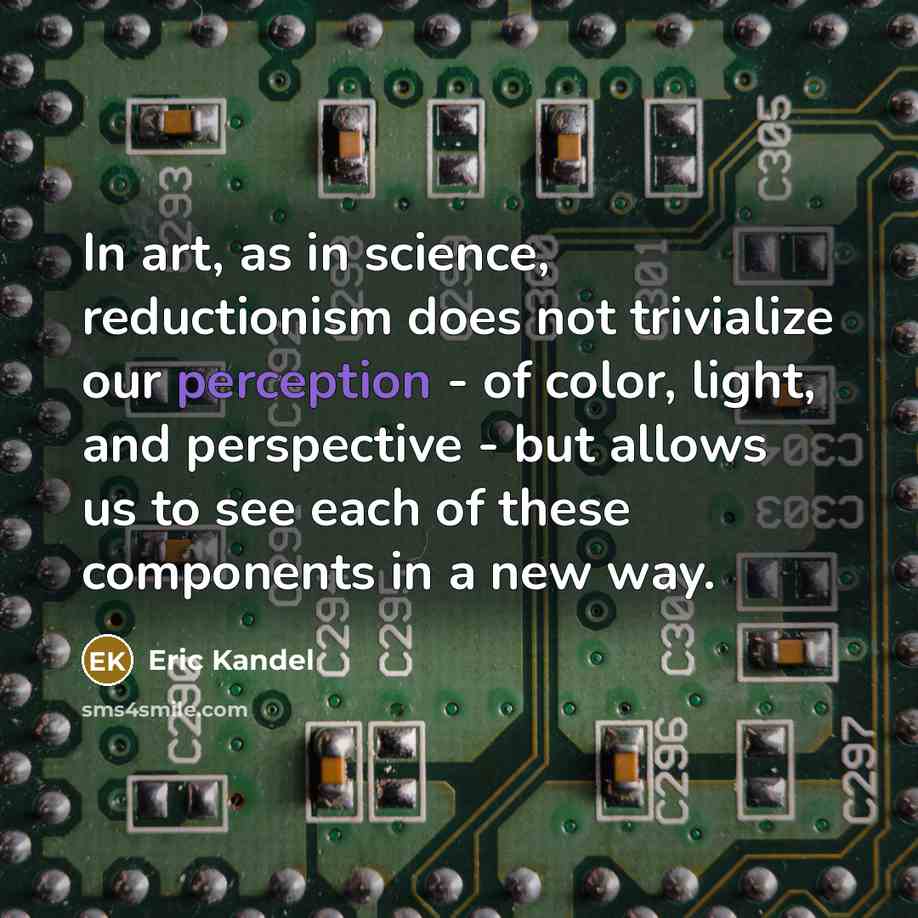 “In art, as in science, reductionism does not trivialize our…” quote by Eric Kandel