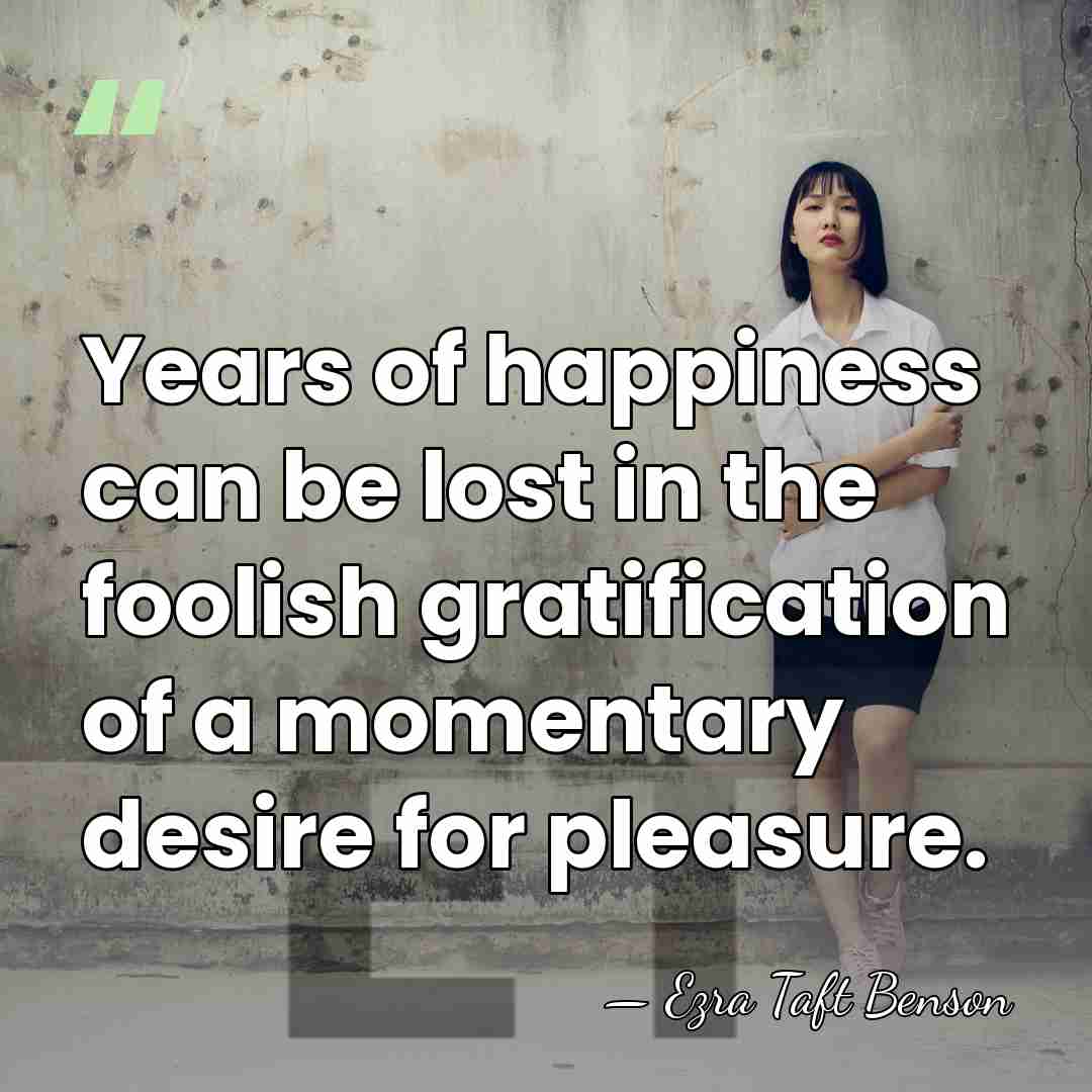 Years of happiness can be lost in the foolish gratification of a&hellip; - Ezra Taft Benson