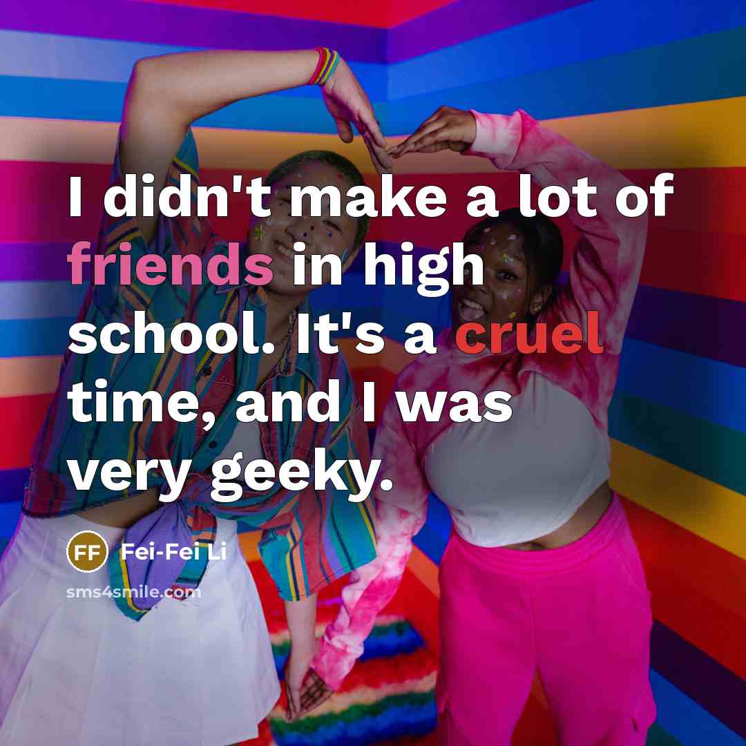 “I didn't make a lot of friends in high school.…” quote by Fei-Fei Li