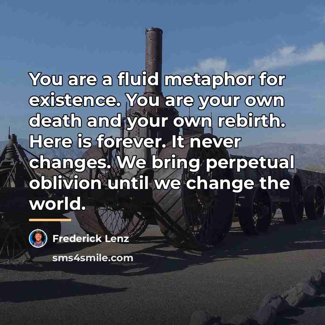 “You are a fluid metaphor for existence. You are your…” quote by Frederick Lenz