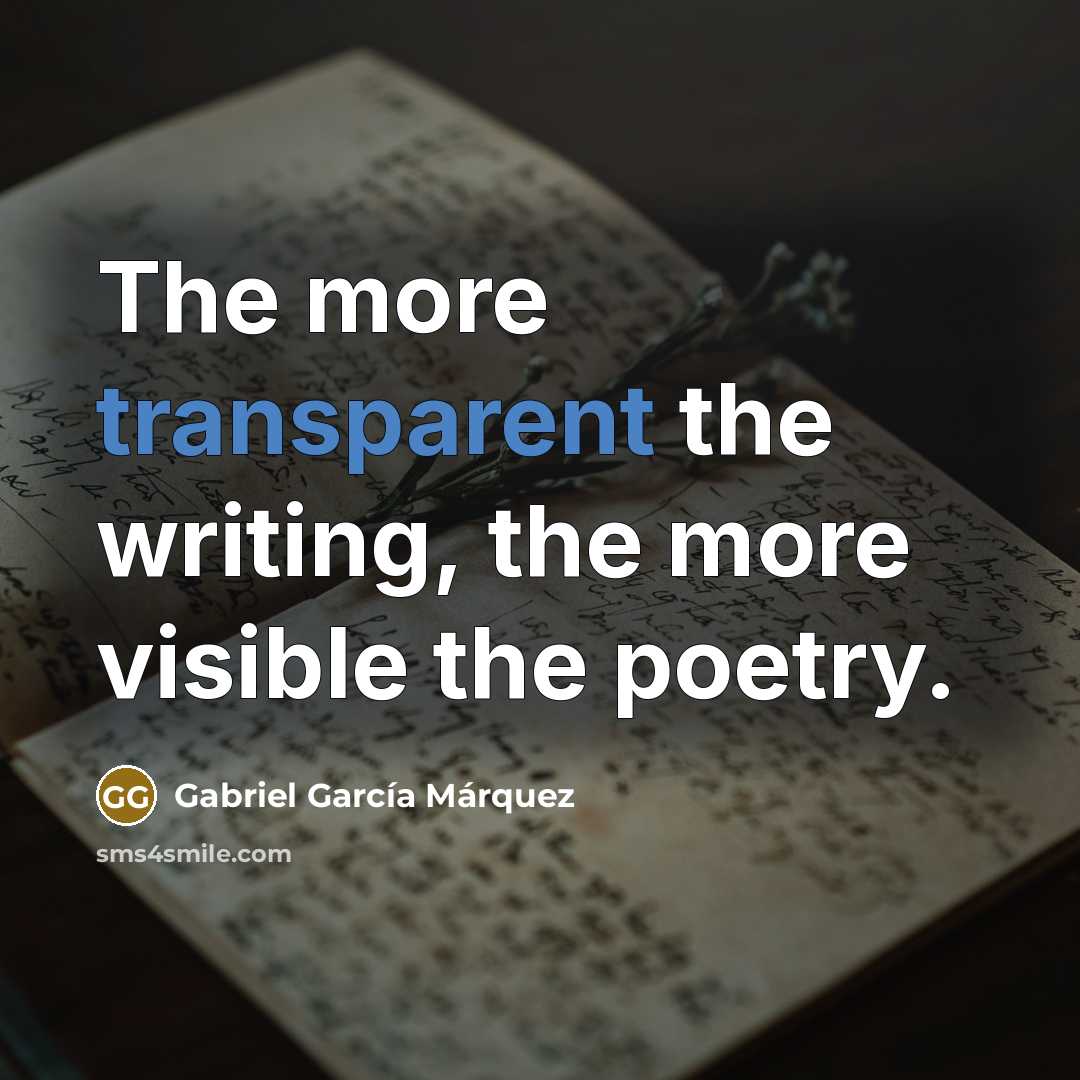 “The more transparent the writing, the more visible the poetry.…” quote by Gabriel Garcia Marquez