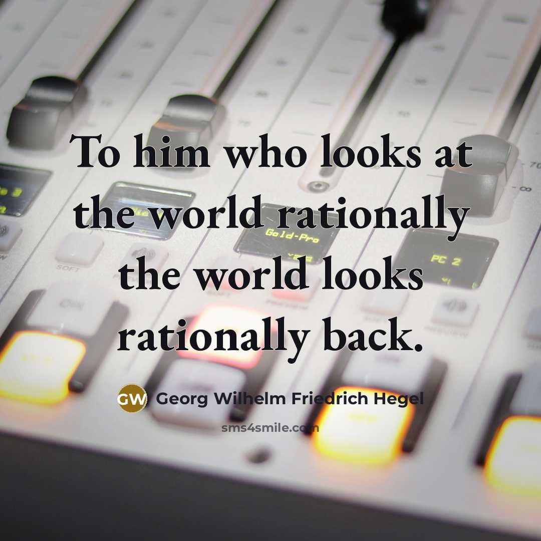 “To him who looks at the world rationally the world…” quote by Georg Wilhelm Friedrich Hegel