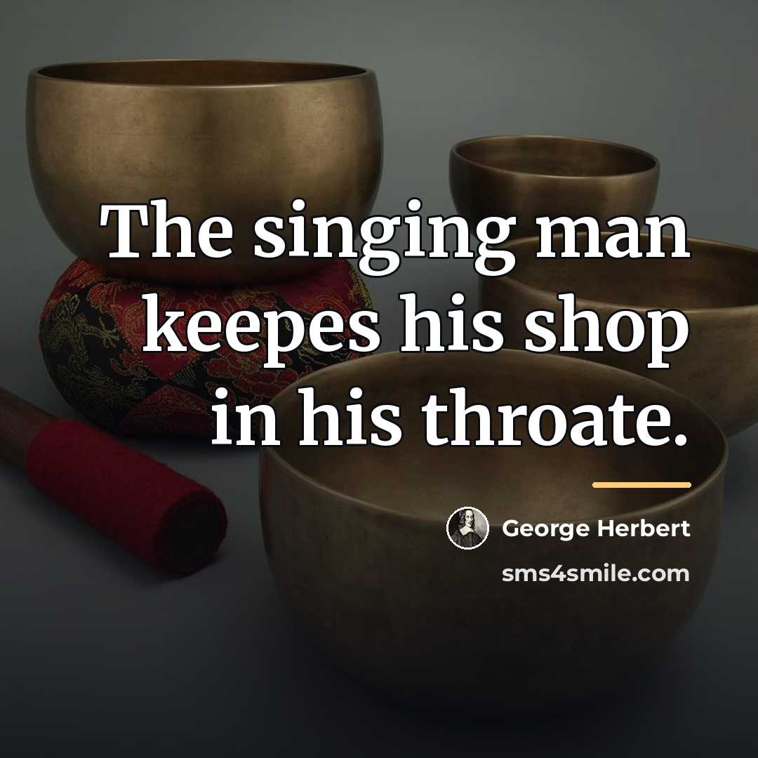 “The singing man keepes his shop in his throate.…” quote by George Herbert