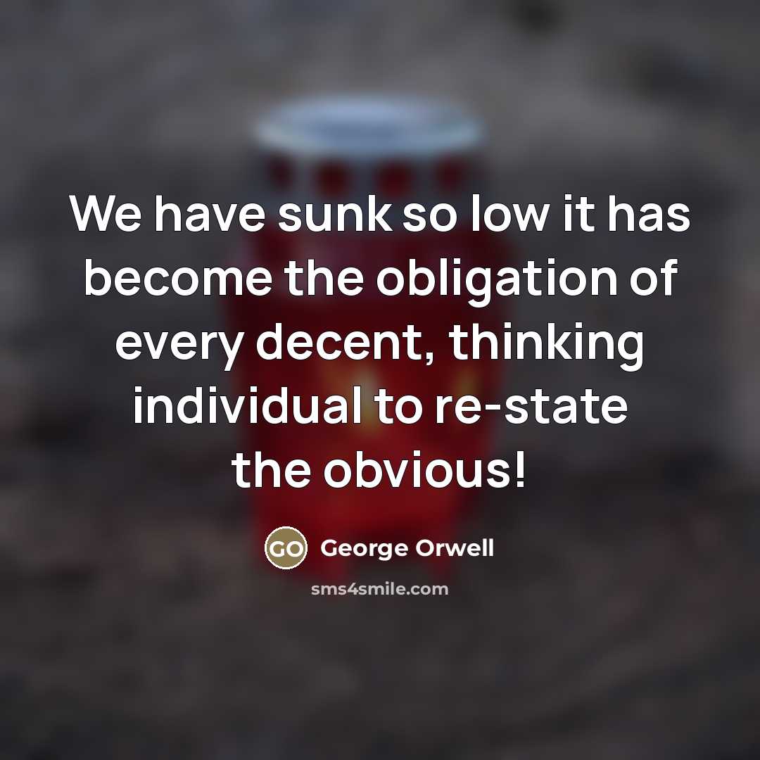“We have sunk so low it has become the obligation…” quote by George Orwell