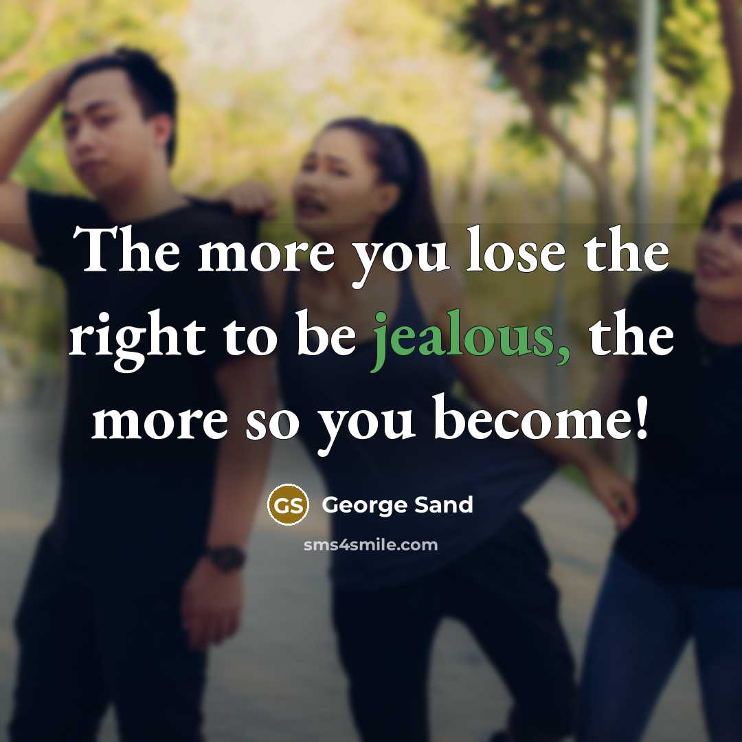 “The more you lose the right to be jealous, the…” quote by George Sand
