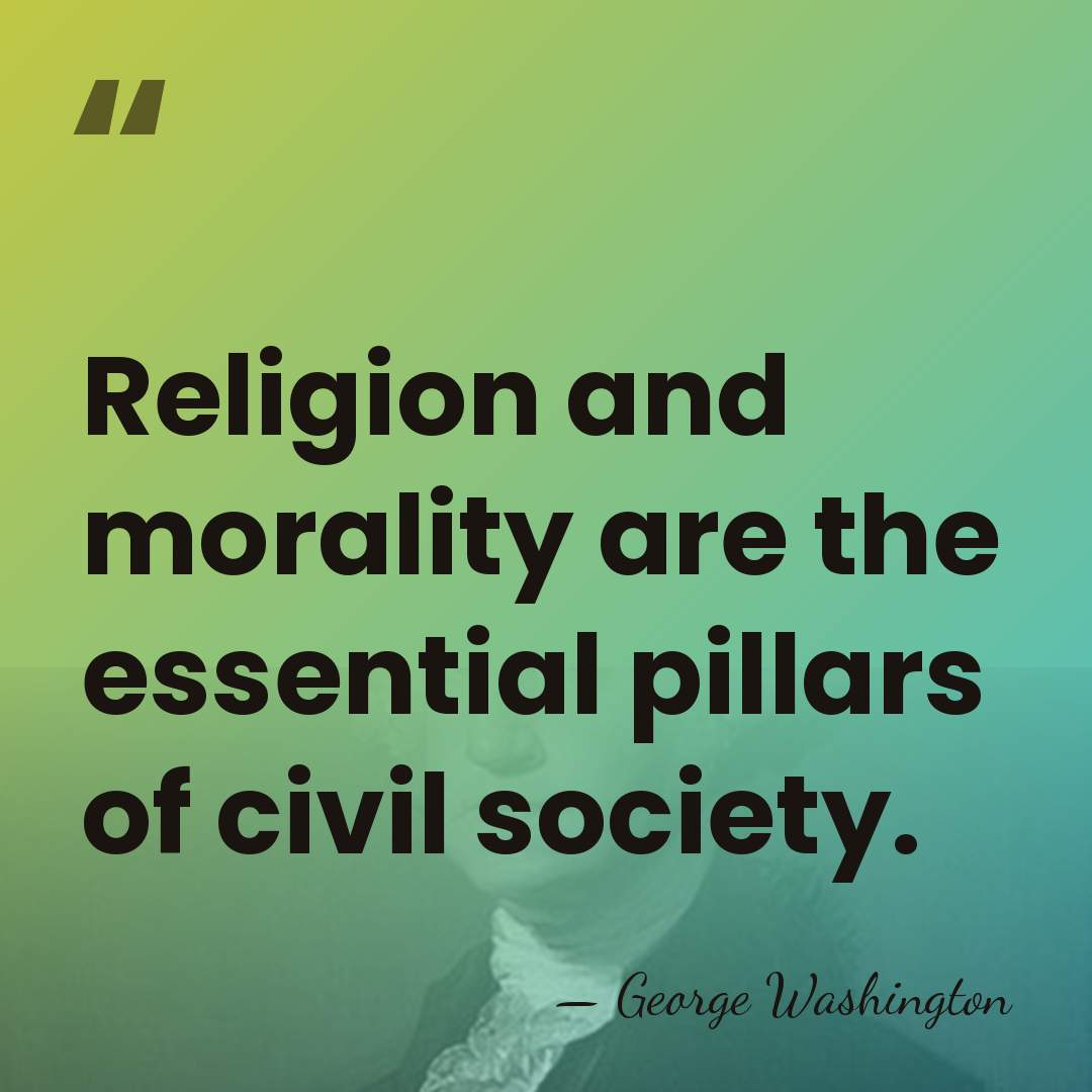 Religion and morality are the essential pillars of civil society. - George Washington
