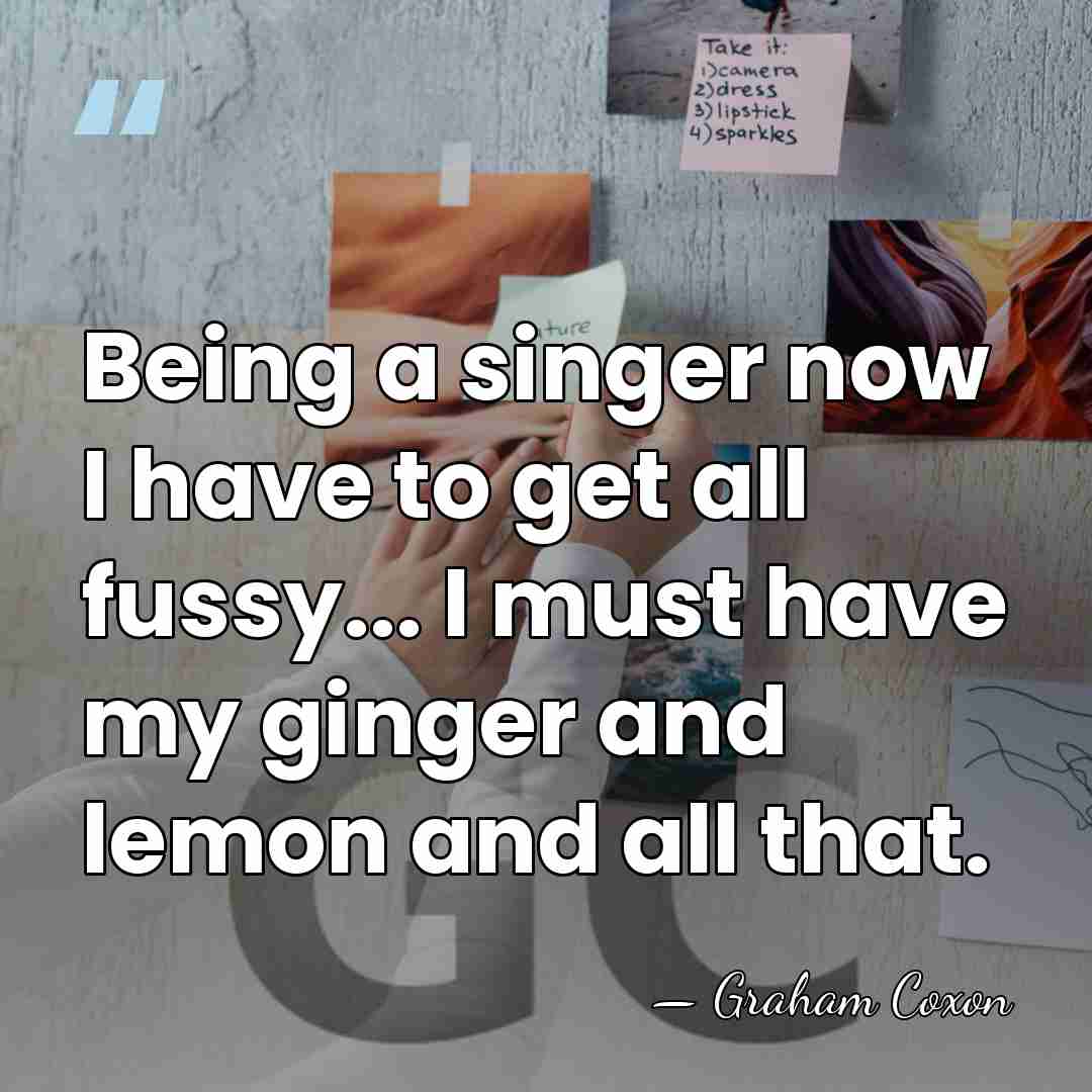 Being a singer now I have to get all fussy... I must&hellip; - Graham Coxon
