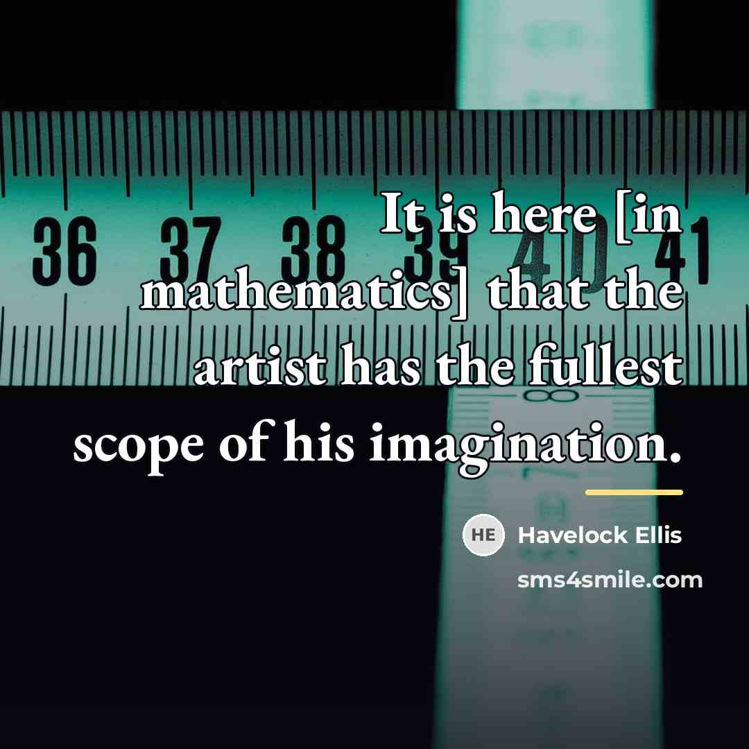 “It is here [in mathematics] that the artist has the…” quote by Havelock Ellis