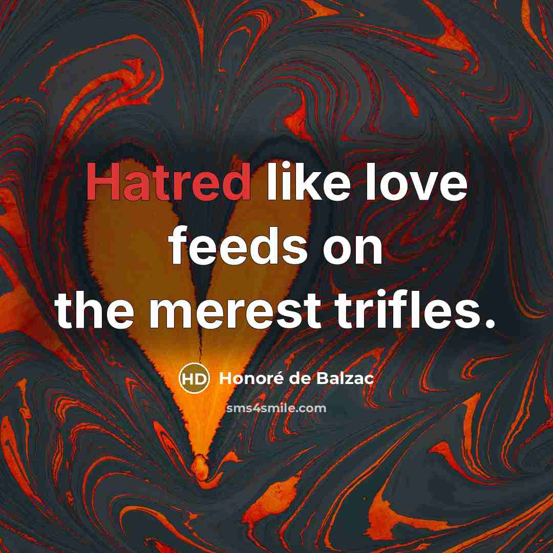 “Hatred like love feeds on the merest trifles.…” quote by Honore de Balzac