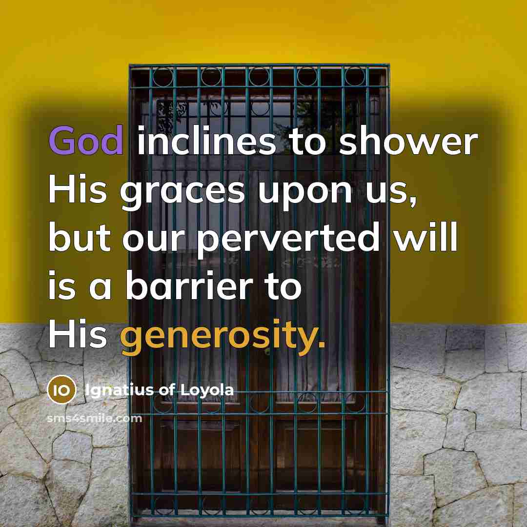 “God inclines to shower His graces upon us, but our…” quote by Ignatius of Loyola