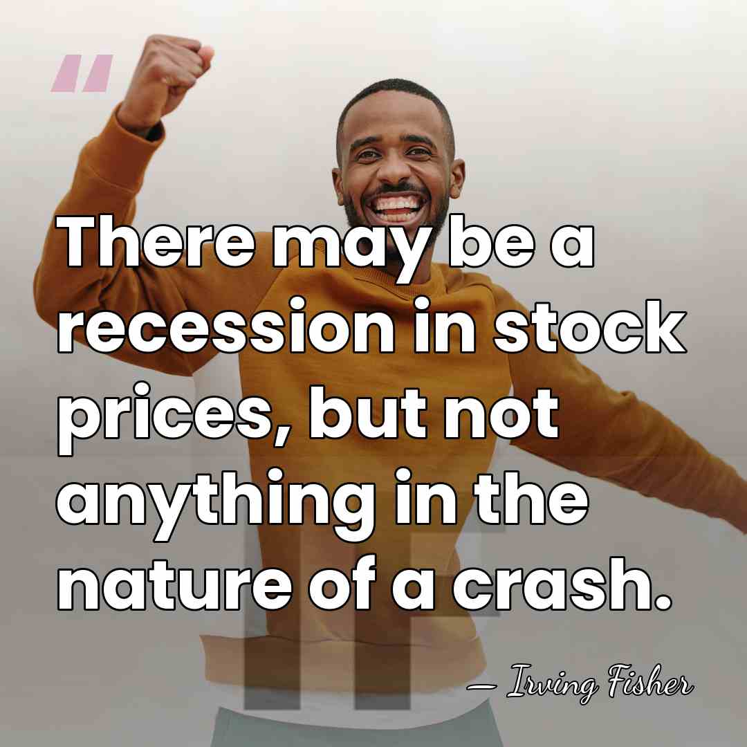 There may be a recession in stock prices, but not anything in&hellip; - Irving Fisher
