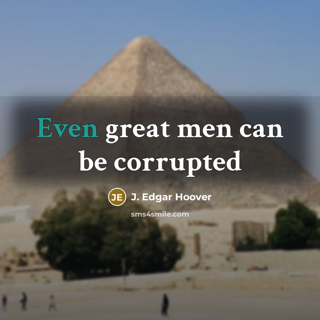 “Even great men can be corrupted…” quote by J. Edgar Hoover