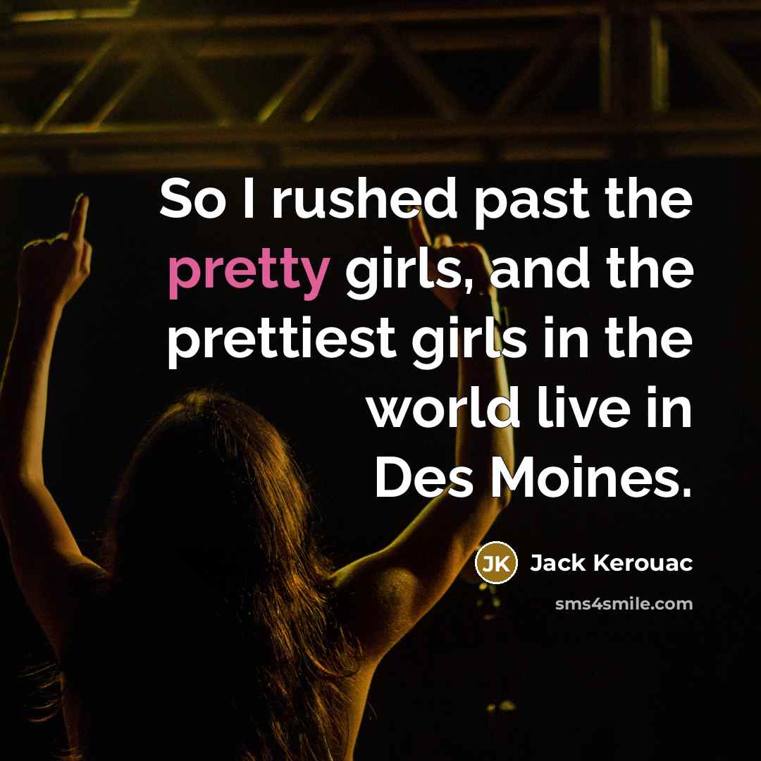 “So I rushed past the pretty girls, and the prettiest…” quote by Jack Kerouac