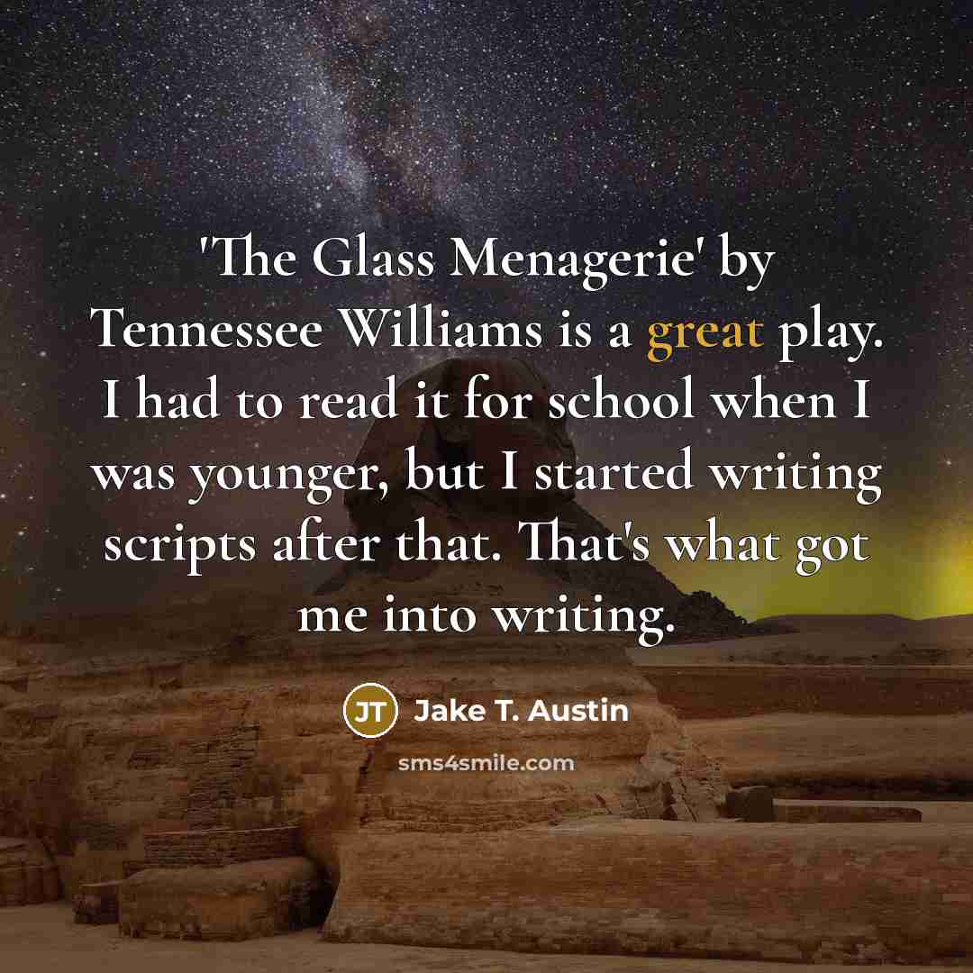 “'The Glass Menagerie' by Tennessee Williams is a great play.…” quote by Jake T. Austin