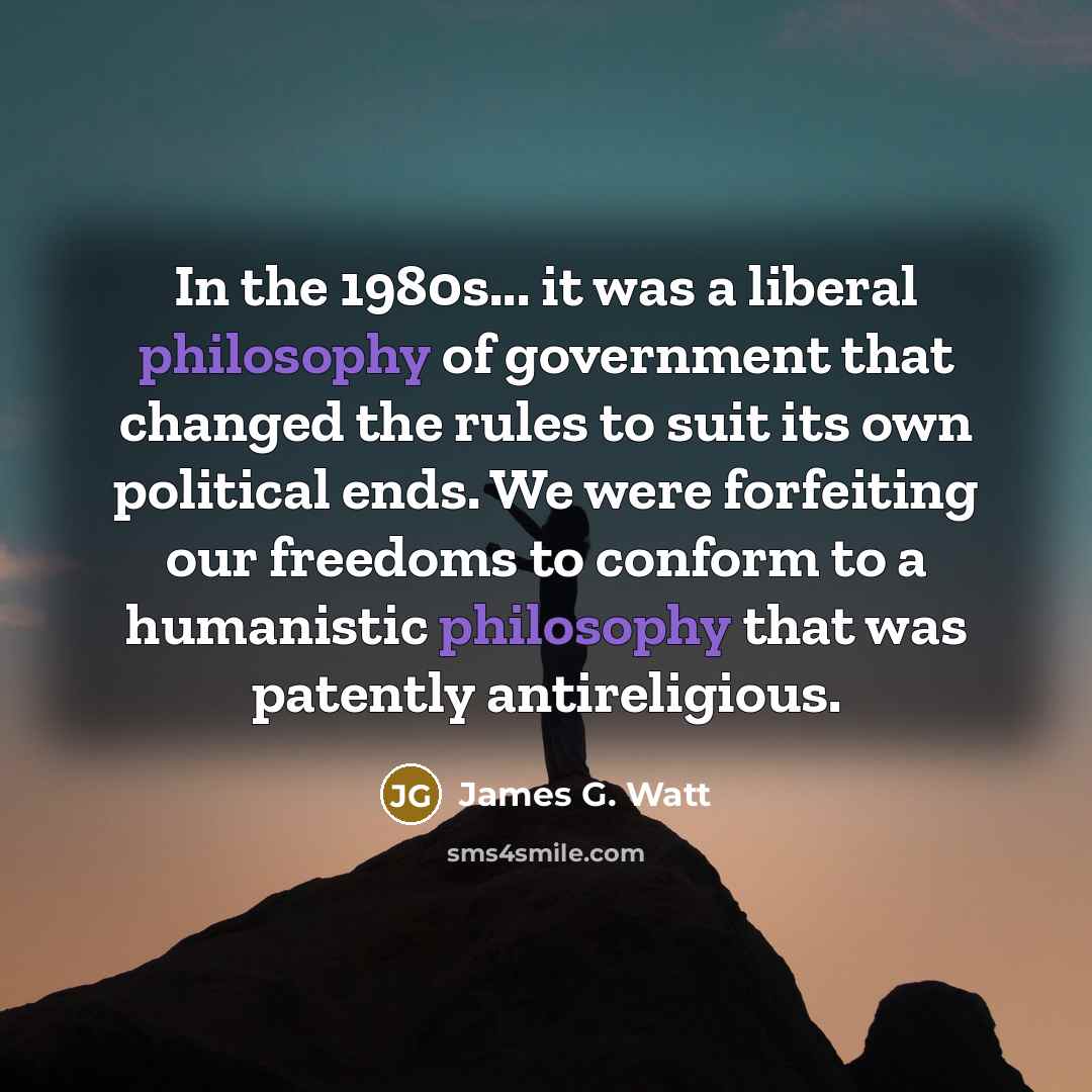 “In the 1980s... it was a liberal philosophy of government…” quote by James G. Watt