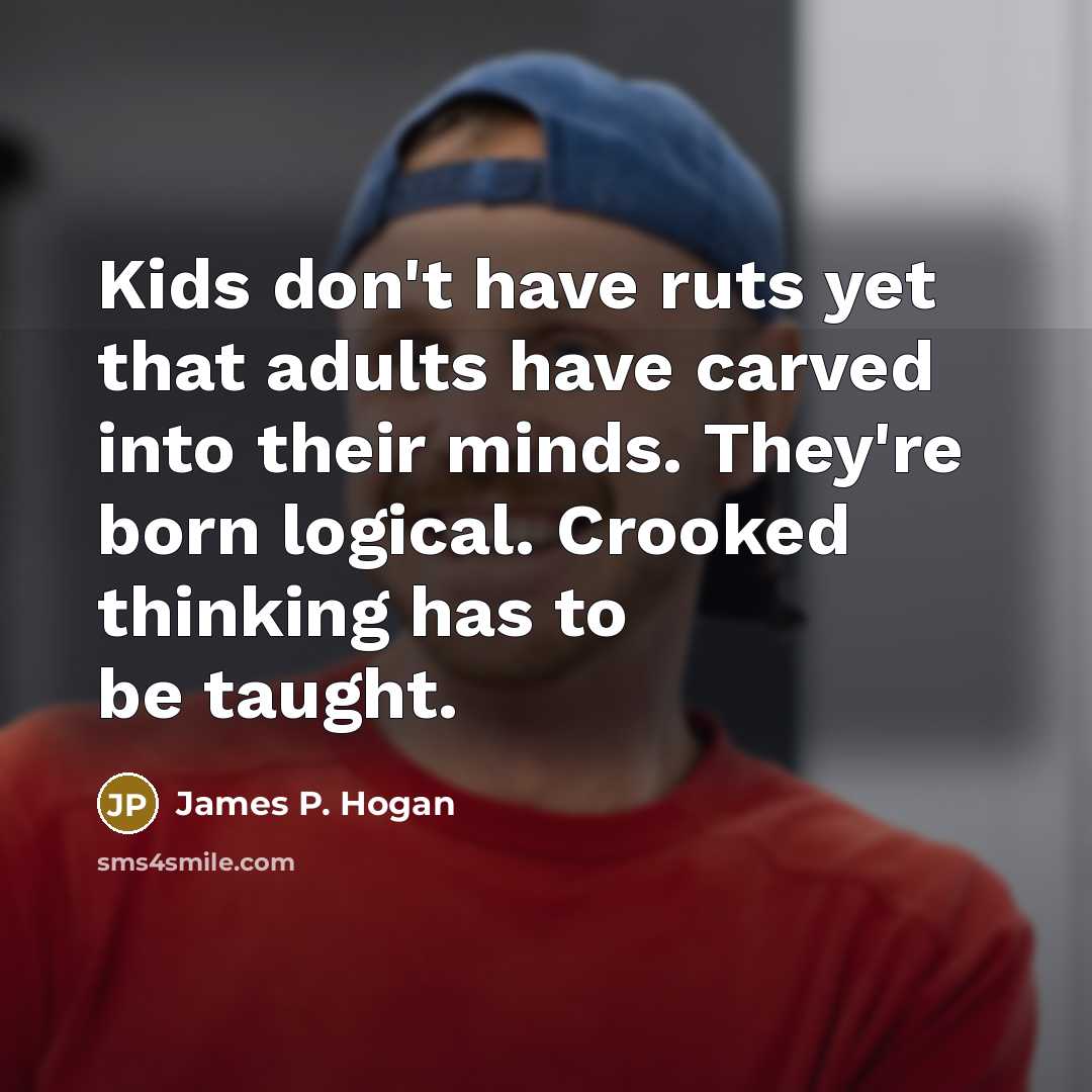 “Kids don't have ruts yet that adults have carved into…” quote by James P. Hogan