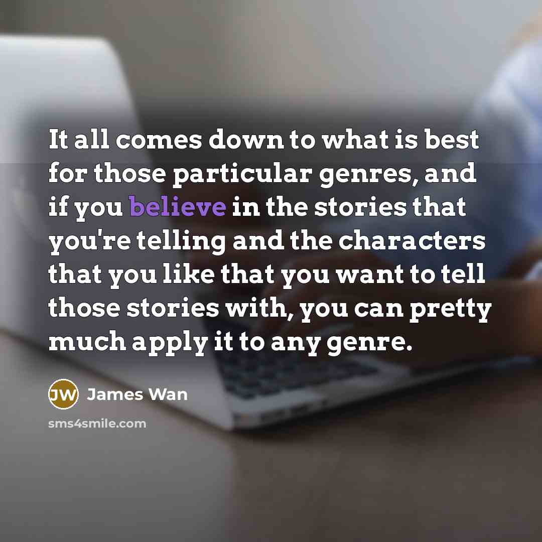 “It all comes down to what is best for those…” quote by James Wan