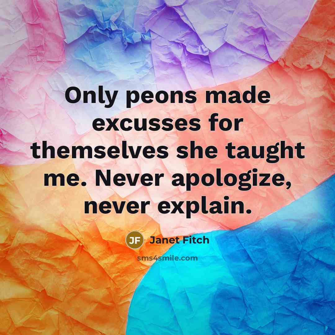 “Only peons made excusses for themselves she taught me. Never…” quote by Janet Fitch
