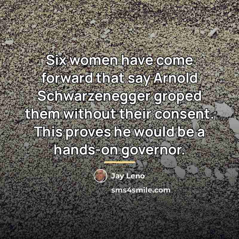 “Six women have come forward that say Arnold Schwarzenegger groped…” quote by Jay Leno