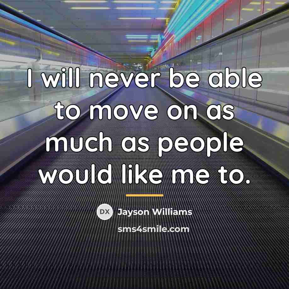 “I will never be able to move on as much…” quote by Jayson Williams