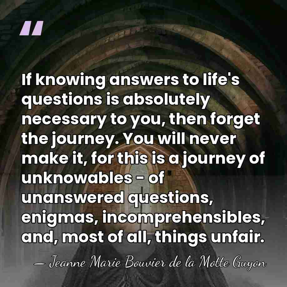 If knowing answers to life's questions is absolutely necessary to you, then&hellip; - Jeanne Marie Bouvier de la Motte Guyon