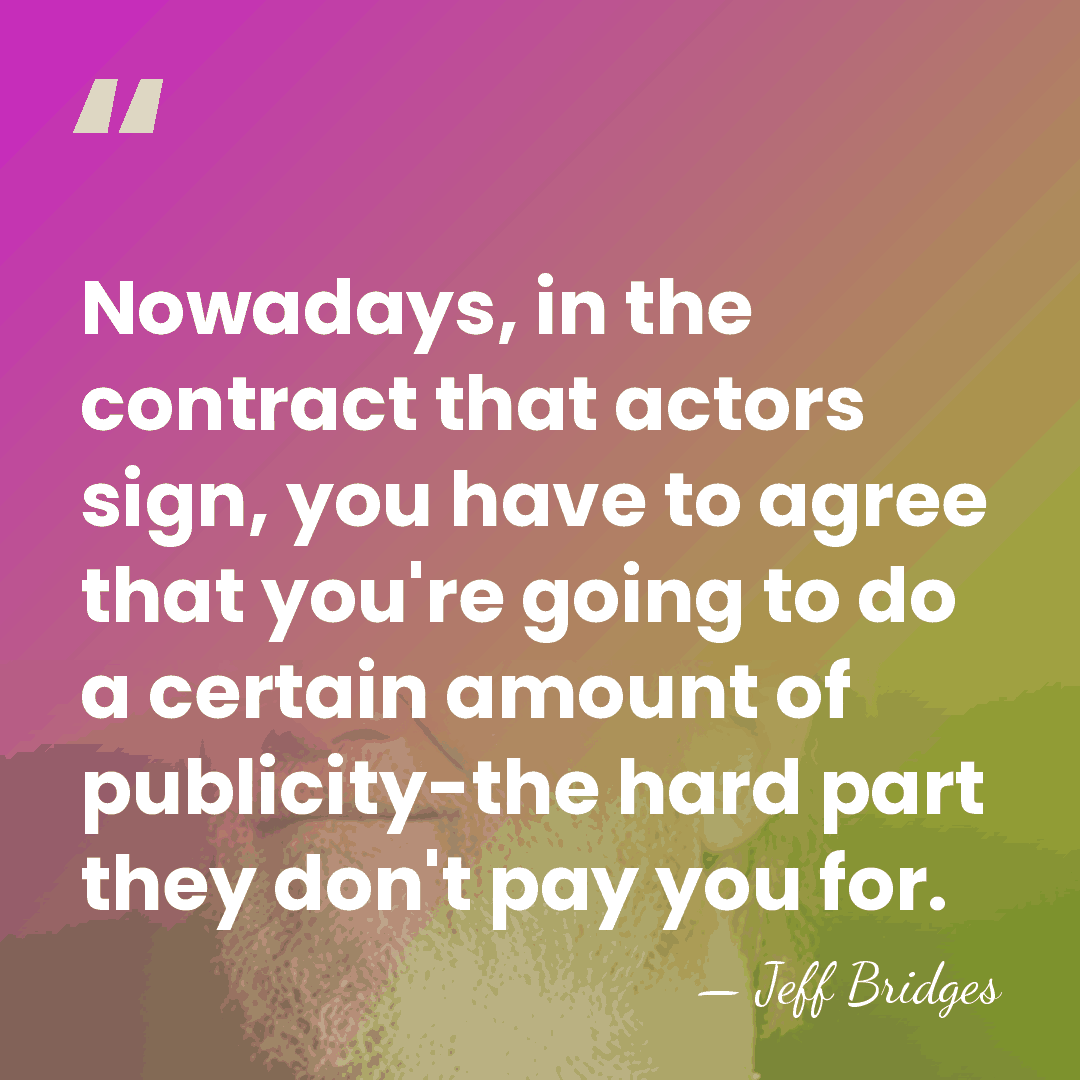 Nowadays, in the contract that actors sign, you have to agree that&hellip; - Jeff Bridges