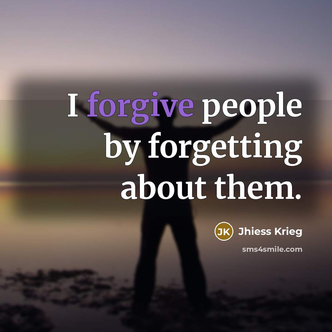 “I forgive people by forgetting about them.” quote by Jhiess Krieg