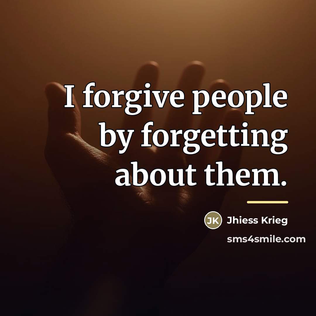 “I forgive people by forgetting about them.…” quote by Jhiess Krieg