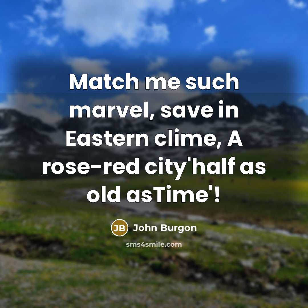 “Match me such marvel, save in Eastern clime, A rose-red city'half as old asTime'!” quote by John Burgon