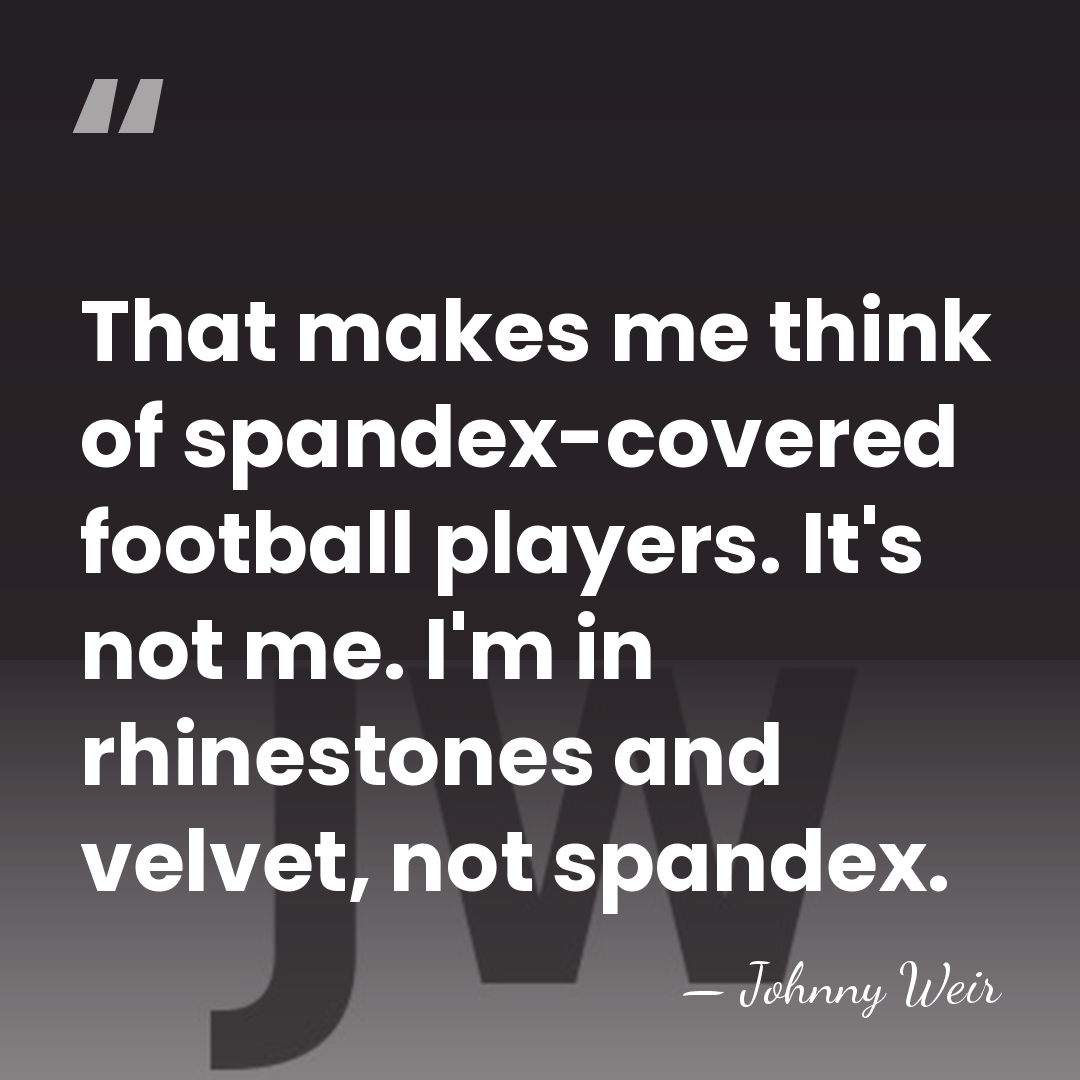 That makes me think of spandex-covered football players. It's not me. I'm&hellip; - Johnny Weir