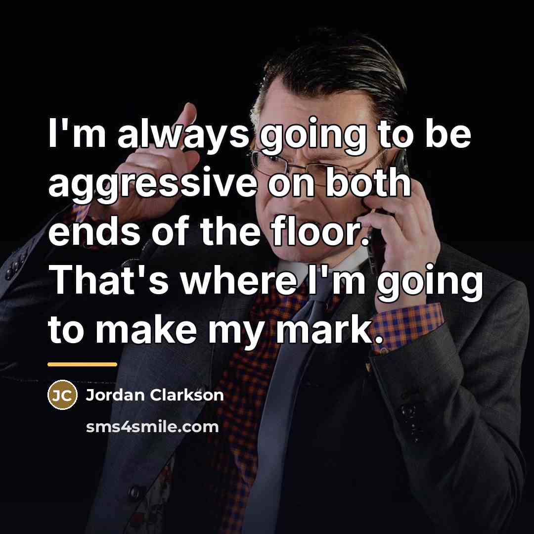 “I'm always going to be aggressive on both ends of…” quote by Jordan Clarkson