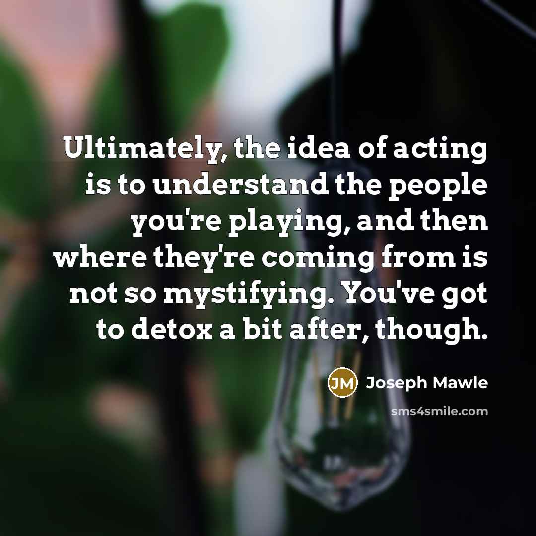 “Ultimately, the idea of acting is to understand the people…” quote by Joseph Mawle