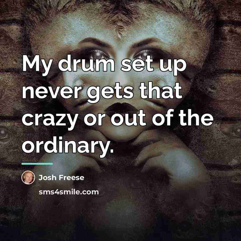 “My drum set up never gets that crazy or out…” quote by Josh Freese