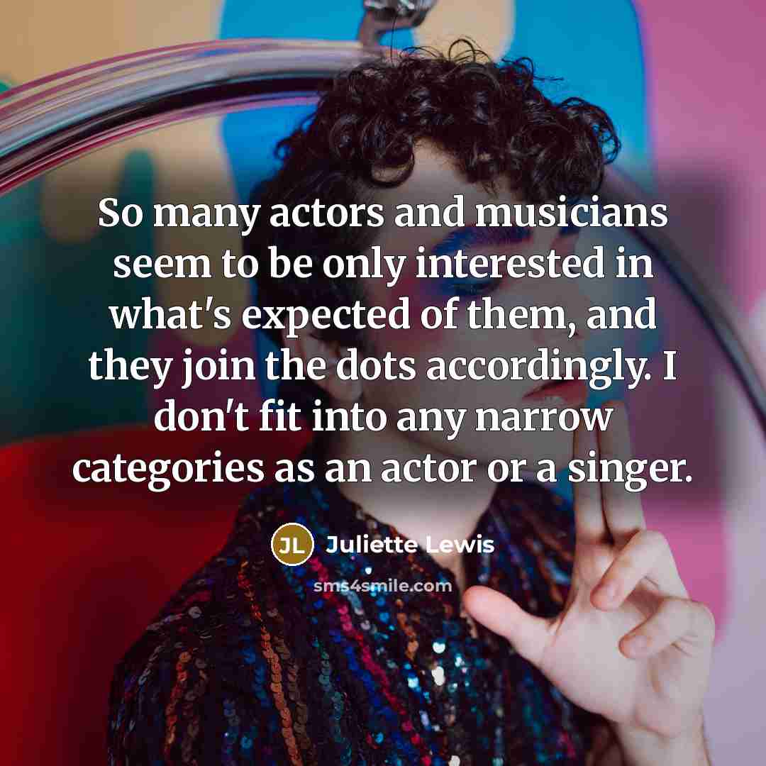 “So many actors and musicians seem to be only interested…” quote by Juliette Lewis